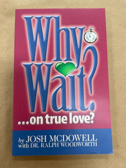 Why Wait on True Love? by Josh McDowell with Dr. Ralph Woodworth