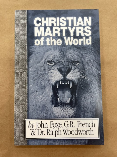 Christian Martyrs of the World by John Foxe, G.R. French, & Dr. Ralph Woodworth