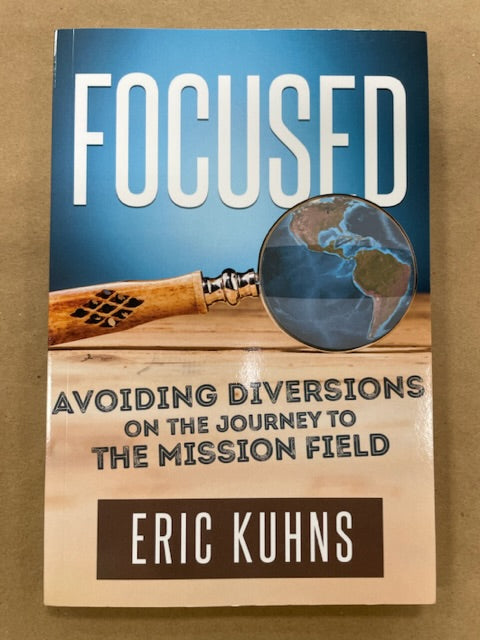 Focused - Avoiding Diversions on the Journey to the Mission Field by Eric Kuhns