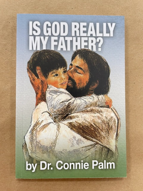 Is God Really My Father? by Dr. Connie Palm